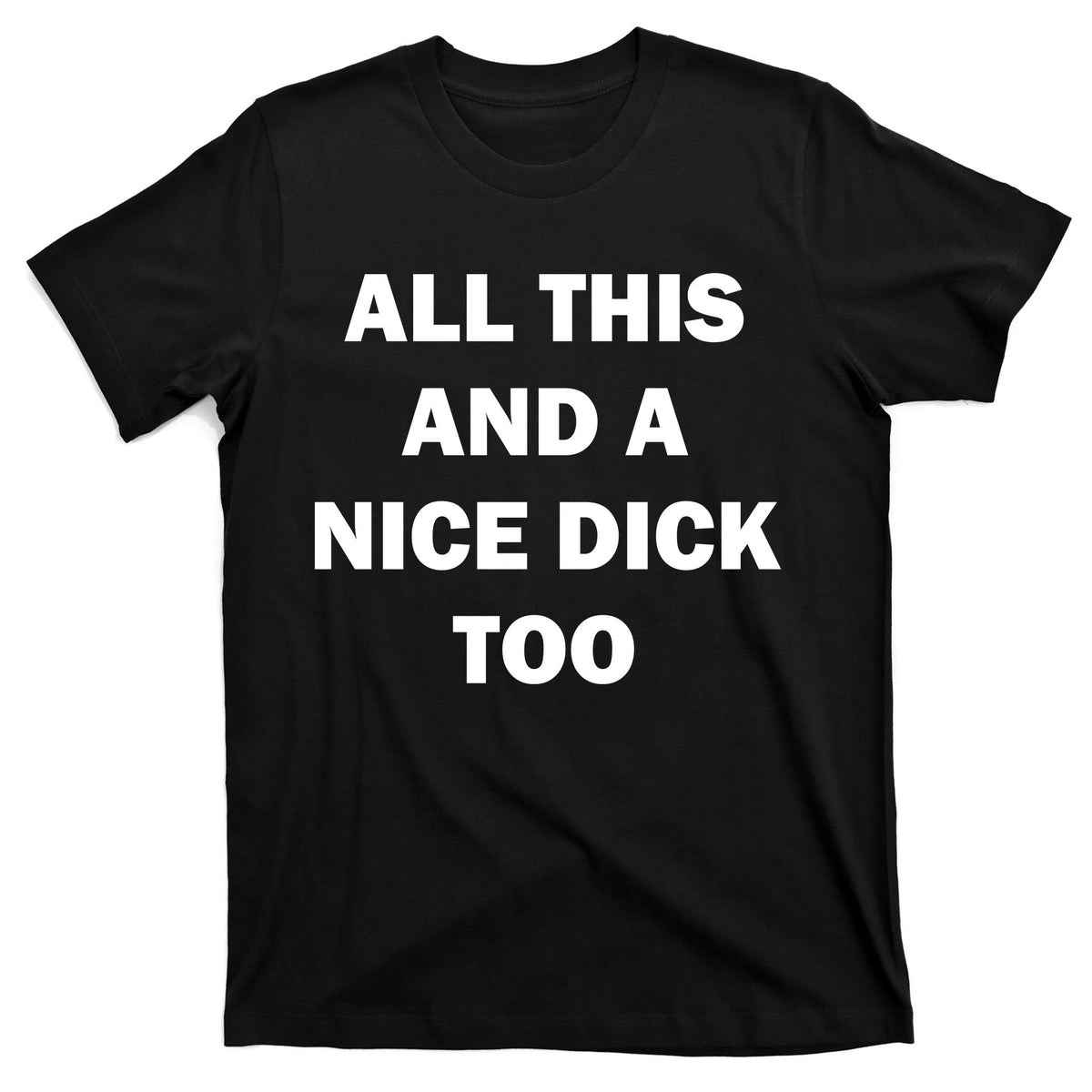 All This And A Nice Dick Too Offensive Adult Humor T-Shirt product image 7