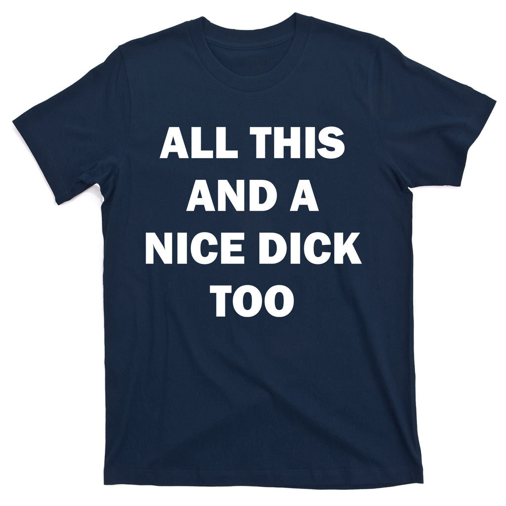 All This And A Nice Dick Too Offensive Adult Humor T-Shirt product image 1