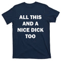 All This And A Nice Dick Too Offensive Adult Humor T-Shirt product image 1