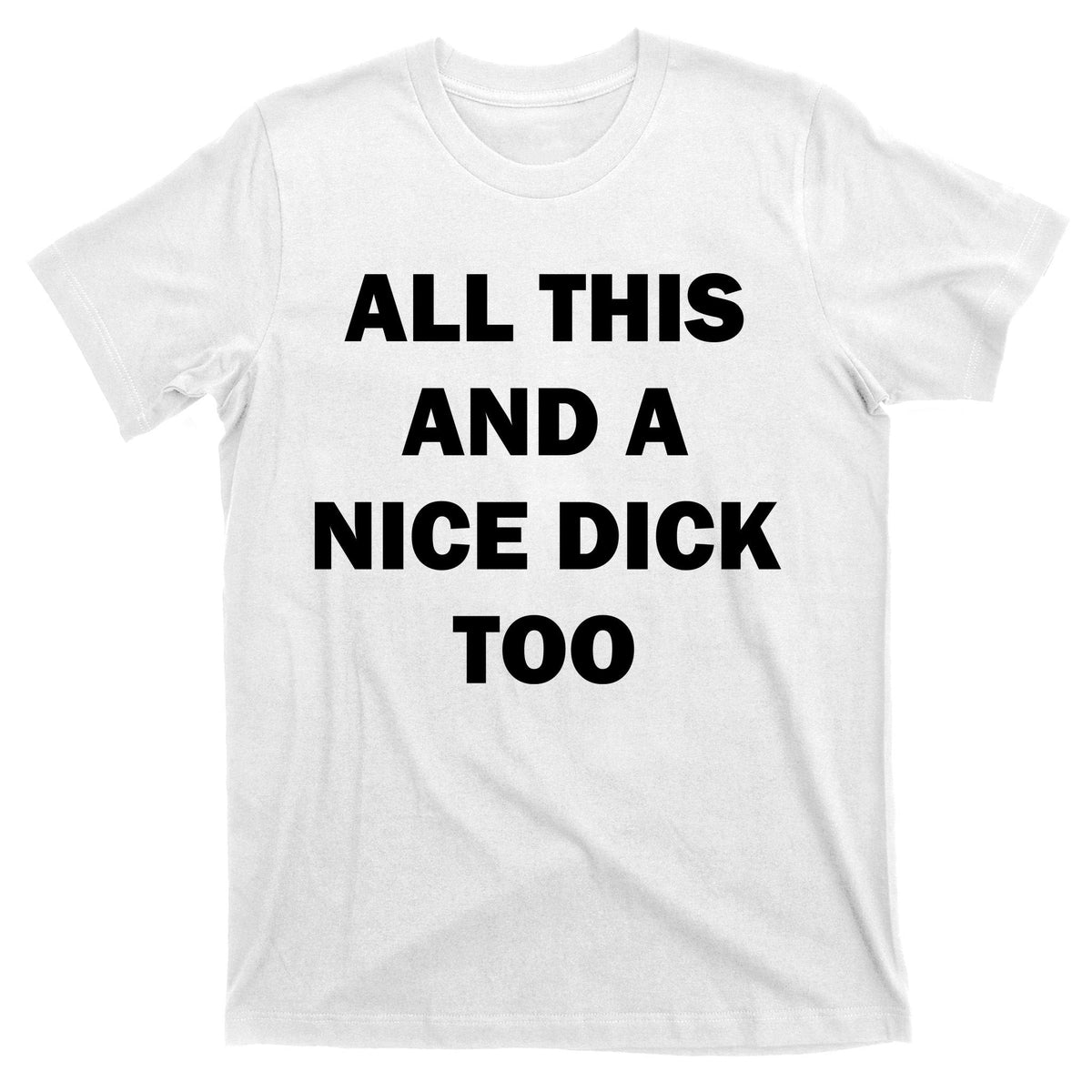 All This And A Nice Dick Too Offensive Adult Humor T-Shirt product image 11