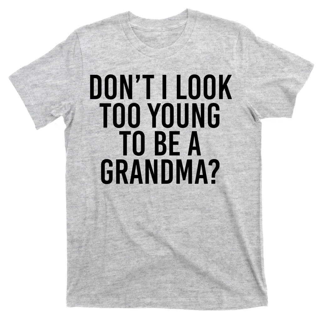 Don't I look Too Young To Be A Grandma T-Shirt product image 9