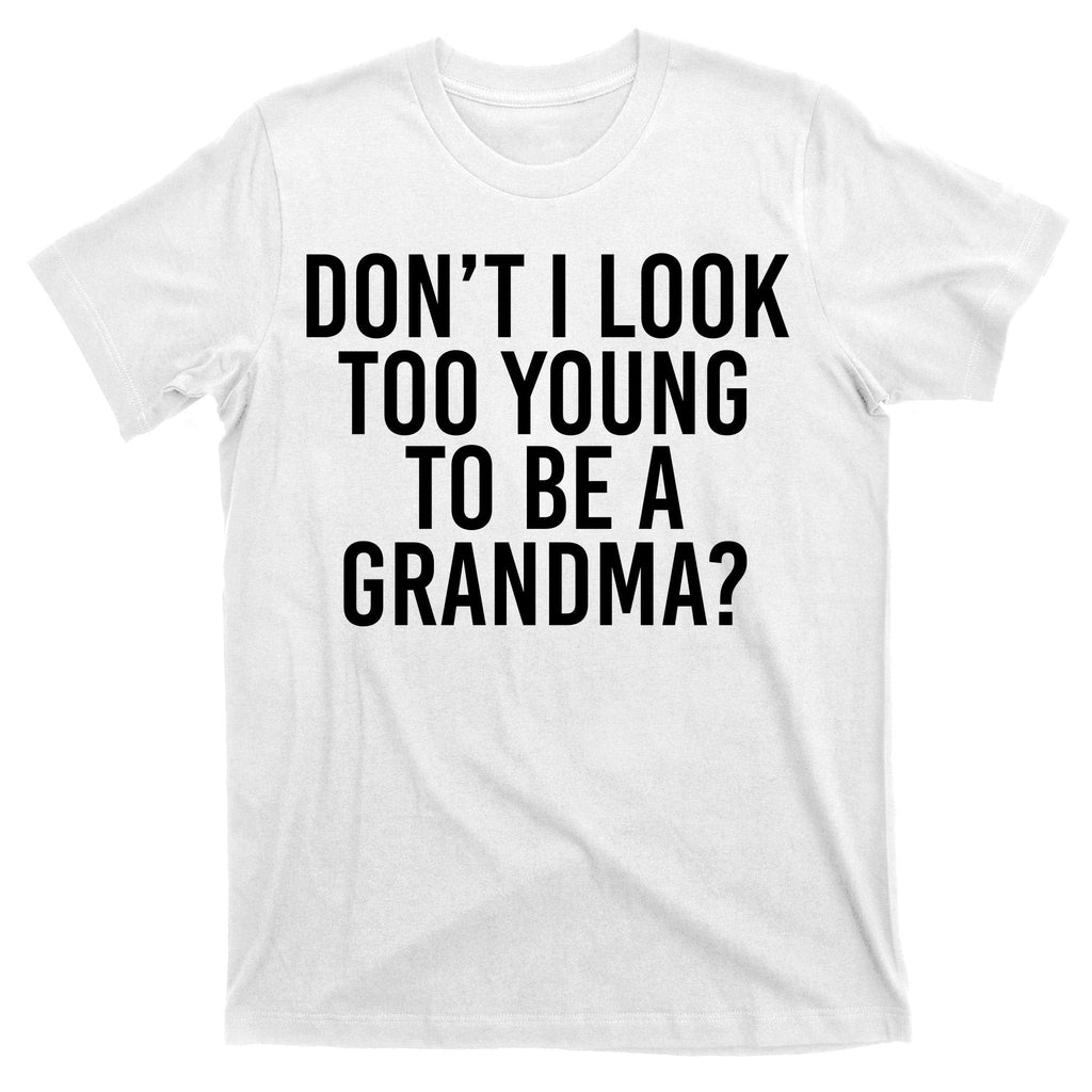 Don't I look Too Young To Be A Grandma T-Shirt product image 11