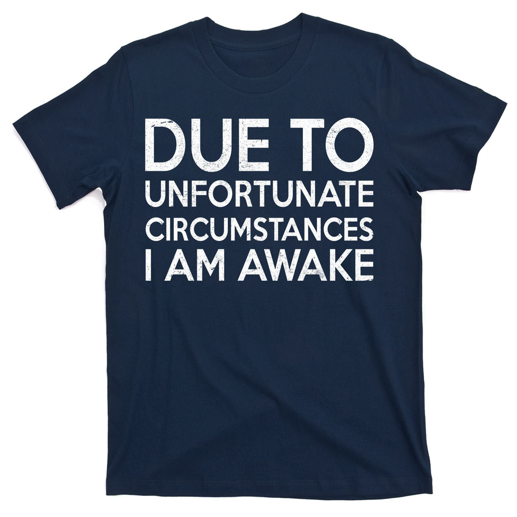 Due To Unfortunate Circumstances I Am Awake T-Shirt product image 1
