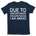 Due To Unfortunate Circumstances I Am Awake T-Shirt product image 1