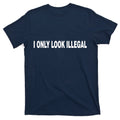 I Only Look Illegal T-Shirt product image 1