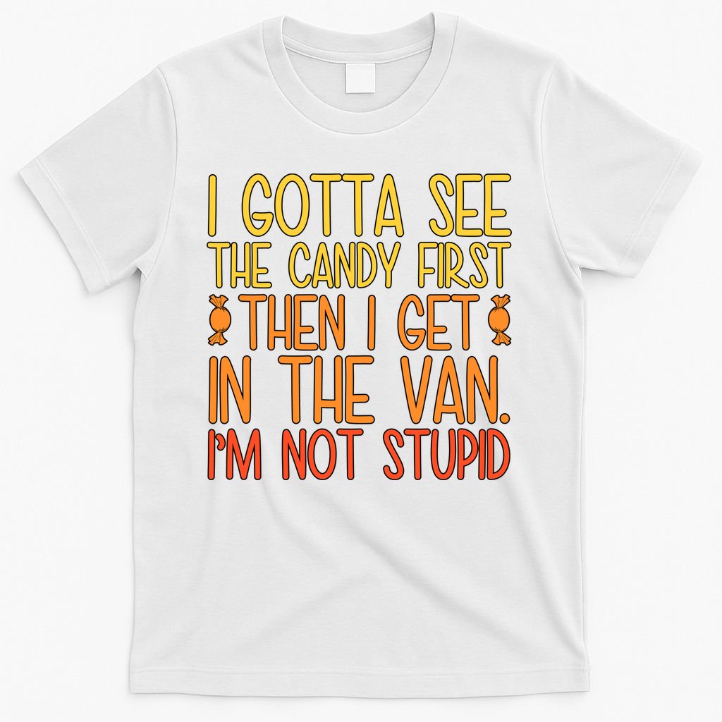 I Gotta See The Candy First Then I Get In Van Stupid T-Shirt product image 6