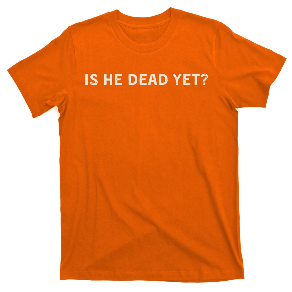 Is He Dead Yet T-Shirt product image 3