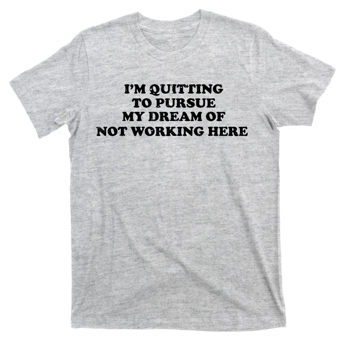 I'm Quitting To Pursue My Dream Of Not Working Here T-Shirt product image 9