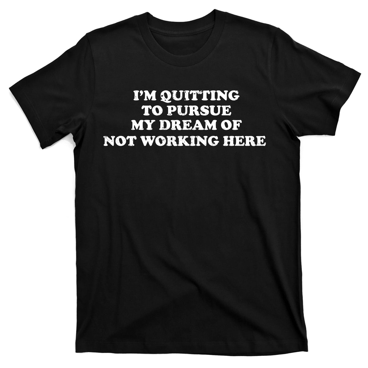 I'm Quitting To Pursue My Dream Of Not Working Here T-Shirt product image 7
