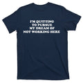 I'm Quitting To Pursue My Dream Of Not Working Here T-Shirt product image 1