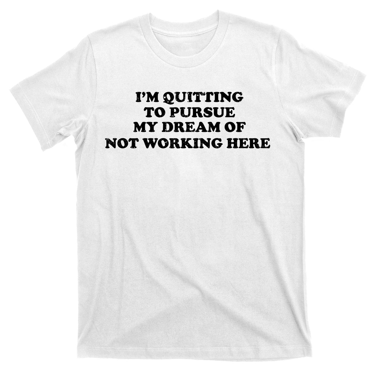 I'm Quitting To Pursue My Dream Of Not Working Here T-Shirt product image 11