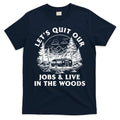 Lets Quit Our Jobs And Live In The Woods T-Shirt product image 1