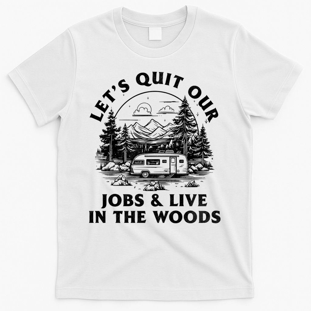 Lets Quit Our Jobs And Live In The Woods T-Shirt product image 6
