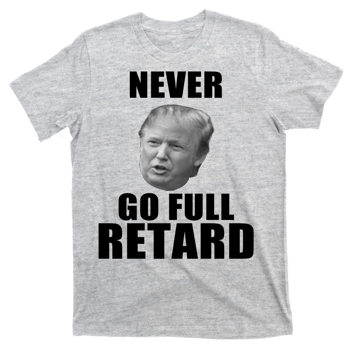 Never Go Full Retard Funny Anti Trump T-Shirt product image 9