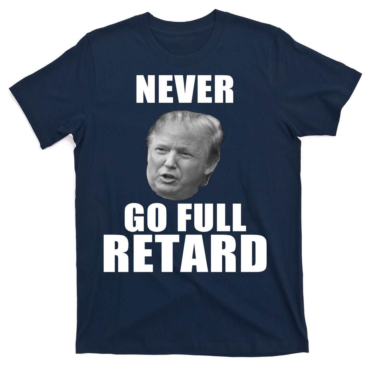 Never Go Full Retard Funny Anti Trump T-Shirt product image 1