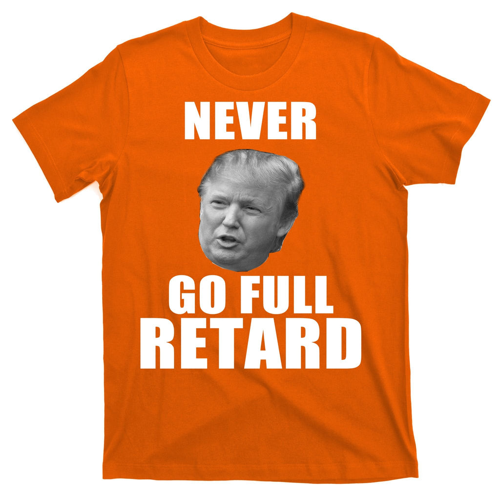 Never Go Full Retard Funny Anti Trump T-Shirt product image 5