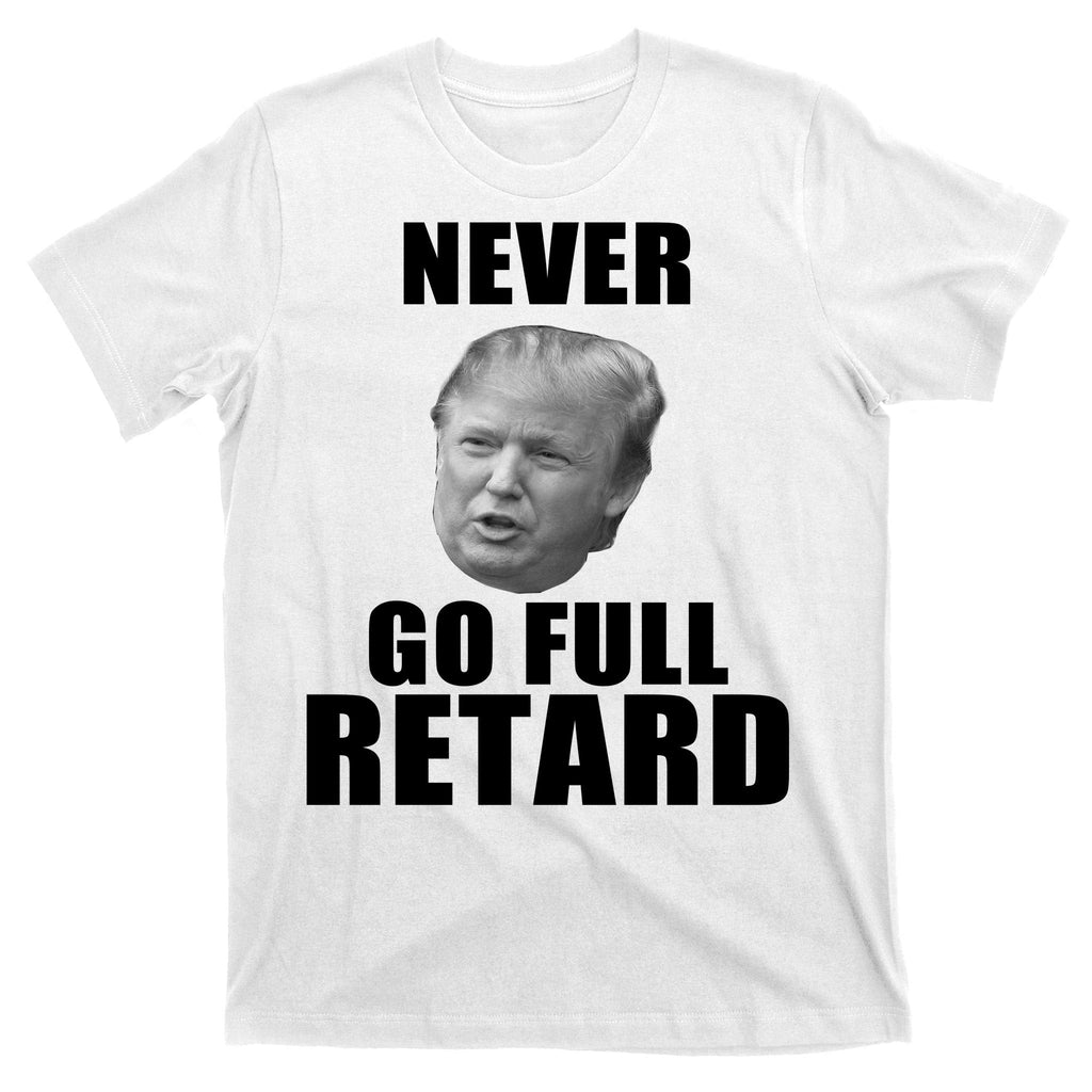 Never Go Full Retard Funny Anti Trump T-Shirt product image 11