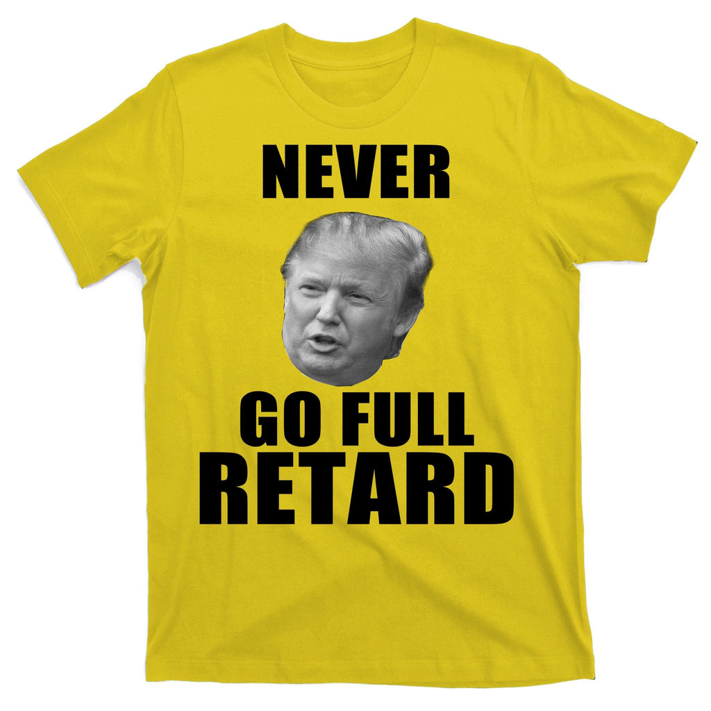 Never Go Full Retard Funny Anti Trump T-Shirt product image 3