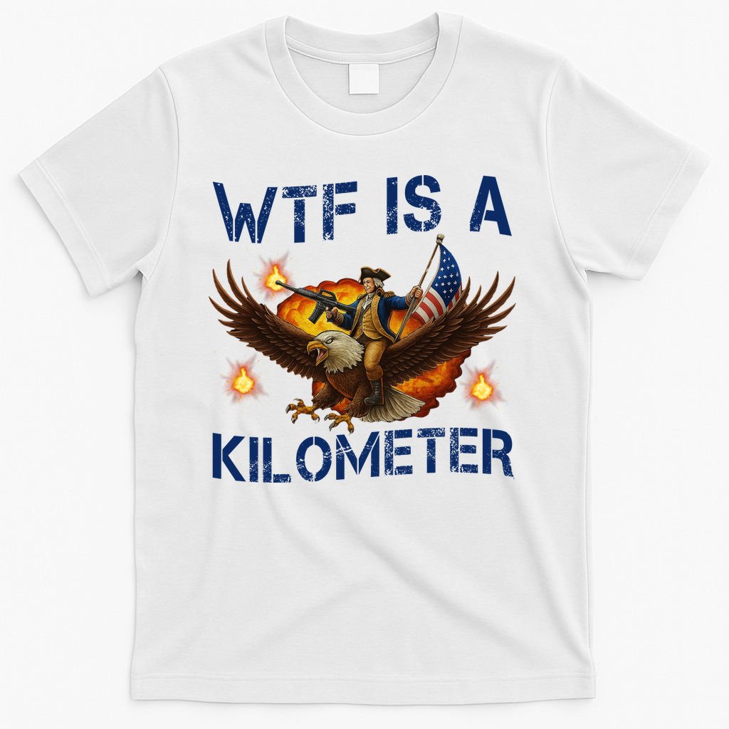 WTF Is A Kilometer Funny Patriotic American Freedom T-Shirt product image 6
