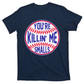 You're Killin Me Smalls Funny Baseball T-Shirt product image 1